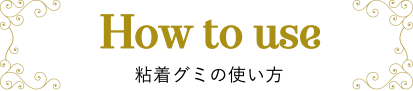 about 粘着グミの使い方